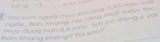 con người moc khoảng 0,43 mm mo
mọc
được
rc hơn 3,5 mm Em có đồng với
Ban Khang nó rang mot tuón tóc
không? Tại sao?