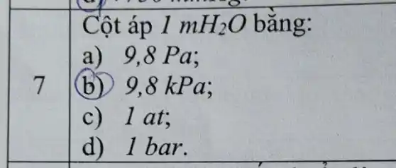 Cột áp 1 mH_(2)O bǎng:
a) 9,8 Pa;
(b)9,8 kPa;
c) 1 at;
d) 1 ba r.