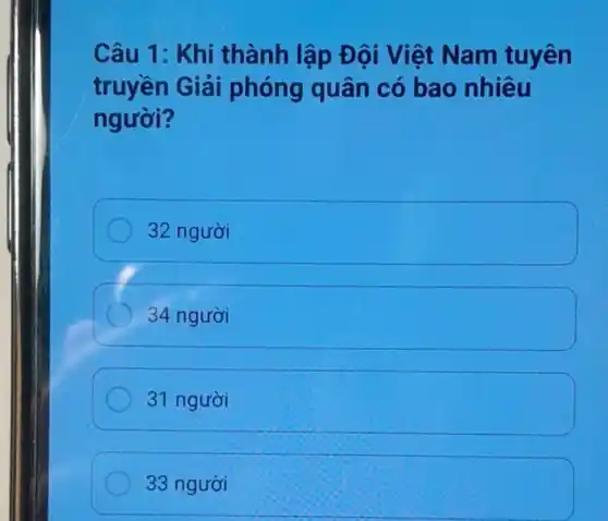 Câu 1: Khi thành lập Đ ội Việt Nam tuyên
truyền Giải phóng quân có bao nhiêu
người?
32 người
34 người
31 người
33 người