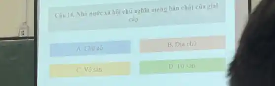 Câu 14. Nhà nước xã hội chủ nghĩa mang bản chất của giai
cấp
A. Chủ nô
B. Địa chủ
C. Vô sản
D. Tư sản