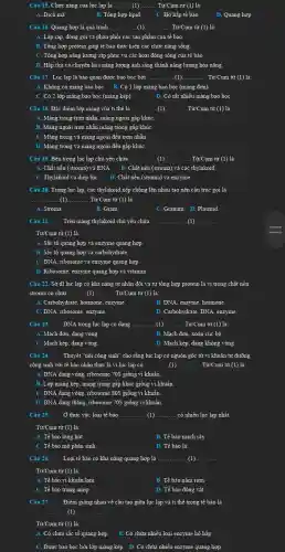 Câu 15. Chức nǎng của lục lạp là __ (1) __ .. Từ/Cụm từ (1)là
A. Dịch mã	B. Tổng hợp lipid. C. Hô hấp tế bào. D. Quang hợp
Câu 16. Quang hợp là quá trình __ (1) __ .. Từ/Cụm từ (1)là
A. Lắp ráp, đóng gói vả phân phối các sản phẩm của tế bào.
B. Tổng hợp protein giúp tế bào thực hiện các chức nǎng sống.
C. Tổng hợp nǎng lượng atp phục vụ các hoạt động sống của tế bào
D. Hấp thụ và chuyển hóa nǎng lượng ảnh sáng thành nǎng lượng hóa nǎng.
Câu 17. Lục lạp là bảo quan được bao bọc bởi .. __ ....(1)... __ . Từ/Cụm từ (1) là
A. Không có mảng bao bọc B. Có 1 lớp mảng bao bọc (màng đơn)
C. Có 2 lớp màng bao bọc (màng kép).	D. Có rất nhiều màng bao bọc
Câu 18. Đặc điểm lớp mảng của ti thể là __ (1) __ Từ/Cụm từ (1)là:
A. Màng trong trơn nhẵn, màng ngoài gấp khúC.
B. Màng ngoài trơn nhẵn,màng trong gấp khúC.
C. Màng trong vả màng ngoài đều trơn nhẫn
D. Màng trong vả màng ngoài đều gấp khúC.
Câu 19. Bên trong lục lạp chủ yếu chứa . __ ...(1) __ . Từ/Cụm từ (1)là:
A. Chất nền (stroma) và RNA. B. Chất nền (stroma)và các thylakoid
C. Thylakoid và diệp lụC. D. Chất nền (stroma)và enzyme.
Câu 20. Trong lục lạp, các thylakoid xếp chồng lên nhau tạo nên cấu trúc gọi là
__ (1) __ .. Từ/Cụm từ (1) là:
A. Stroma.	B. Gram.
C. Granum D. Plasmid.
Câu 21. Trên màng thylakoid chủ yếu chửa __ __
Từ/Cụm từ (1) là:
A. Sắc tố quang hợp và enzyme quang hợp
B. Sắc tổ quang hợp và carbohydrate.
C. DNA, ribosome và enzyme quang hợp.
D. Ribosome, enzyme quang hợp và vitamin.
Câu 22. Sở dĩ lục lạp có khả nǎng tự nhân đôi và tự tổng hợp protein là vi trong chất nền
stroma có chứa __ (1)... __ ... Từ/Cụm từ (1) là:
A. Carbohydrate, hormone, enzyme.
B. DNA, enzyme, hormone.
C. DNA, ribosome, enzyme.
D. Carbohydrate, DNA, enzyme.
Câu 23. DNA trong lục lạp có dạng . __ (1) __ Từ/Cụm từ (1) là:
A. Mạch đơn, dạng vòng.	B. Mạch đơn, xoắn cục bộ.
C. Mạch kép, dạng vòng.	D. Mạch kép, dạng không vòng.
Câu 24. ......................................................................' cho rằng lục lạp có nguồn gốc từ vi khuẩn tự dưỡng
cộng sinh với tế bảo nhân thực là vi lục lạp có . __ (1) __ Từ/Cụm từ (1) là:
A. DNA dạng vòng ribosome 70S giống vi khuẩn.
B. Lớp mảng kép , màng trong gấp khúc giống vi khuẩn.
C. DNA dạng vòng, ribosome 80S giống vi khuẩn.
D. DNA dạng thẳng.ribosome 70S giống vi khuẩn.
Câu 25. Ở thực vật, loại tế bào __ (1) __ có nhiều lục lạp nhất.
Từ/Cụm từ (1) là:
A. Tế bào lông hút.
B. Tế bào mạch rây
C. Tế bào mô phân sinh.
D. Tế bào lá.
Câu 26. Loại tế bào có khả nǎng quang hợp là __ __
Tử/Cụm từ (1) là:
A. Tế bào vi khuẩn lam
B. Tế bảo nấm rơm
C. Tế bào trùng amip
D. Tế bào động vật
Câu 27. Điểm giống nhau về cấu tạo giữa lục lạp và ti thể trong tế bào là
__ ...... (1) __
Từ/Cụm từ (1) là:
A. Có chứa sắc tổ quang hợp. B. Có chứa nhiều loại enzyme hô hấp.
C. Được bao bọc bởi lớp mảng kép . D. Có chứa nhiều enzyme quang hợp