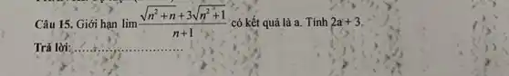 Câu 15. Giới hạn lim (sqrt (n^2+n)+3sqrt (n^2+1))/(n+1) có kết quả là a. Tính 2a+3
Trả lời:
__