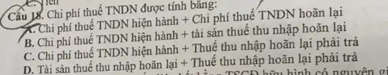 Câu 18. Chi phí thuế TNDN được tính bǎng:
<<.Chi phí thuê
B. Chi phí thuê
Chi phí thuê
D. Tài sản thuê
mengaruhi mendalam pakan-perintah
x . ToCn hữu hình có n