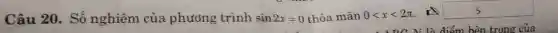 Câu 20. Số nghiệm của phương trình sin2x=0 thỏa mãn 0lt xlt 2pi