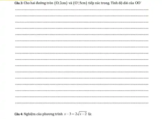 Câu 3: Cho hai đường tròn (O;2cm) và (O';5cm) tiếp xúc trong. Tính độ dài của OO'
__
....IIIII .........an ........IIIII IIIIIIIII summe "IIIII IIII muses mm "III IIIIII .....un .
........IIII IIIII .........IIIII IIIII IIIII wasn .........IIIIII anim IIIII IIIIIIIII IIIII IIII "IIIII ....IIII .
IIII IIII IIIIII ....am IIII IIII IIIII IIII IIIIII mm IIII .IIII .mn IIIIIII IIII IIII IIII iii
am mm am times .
....am am am immit HITH:am .
jam ....in am am am .......
..................an ....am ....am ........am ...are
un ........in IIII ....
Câu 4: Nghiệm của phương trình
x-3=2sqrt (x-2) là: