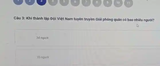 Câu 3: Khi thành lập Đội Việt Nam tuyên truyền Giải phóng quân có bao nhiêu người?
34 người
33 người