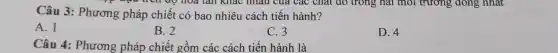 Câu 3: Phương pháp chiết có bao nhiêu cách tiến hành?
A. 1
B. 2
C. 3
D. 4
Câu 4: Phương pháp chiết gồm các cách tiến hành là