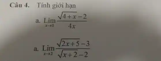 Câu 4 . Tính giới hạn
a Lim_(xarrow 0)(sqrt (4+x)-2)/(4x)
a Lim_(xarrow 2)(sqrt (2x+5)-3)/(sqrt (x+2)-2)