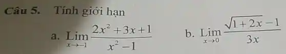 Câu 5. Tính giới hạn
b
Lim_(xarrow 0)(sqrt (1+2x)-1)/(3x)
a Lim_(xarrow -1)(2x^2+3x+1)/(x^2)-1