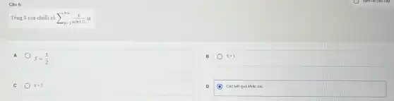 Câu 6:
Tồng S của chuồi số sum _(n=1)^+infty (1)/(n(n+2))
A
S=(1)/(2)
S=1
C
S=2
D
Các kết quá khác sai.