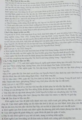 Câu 7. Đọc đoạn tư liệu sau đây.
Sau khi nhà Hồ thất bại trong cuộc kháng chiến chống quân Minh xâm lược (nǎm
tàn bạo đối với dân chủng, thiết lập nền thống trị hà khắc, thực thì chính sách triệt đề vơ vét cùa cài.
1407) . Đại Việt rơi vào ách đô hộ của nhà Minh. Chính quyền đô hộ nhà Minh đã thǎng tay đàn áp. khe
hoại, thủ tiêu nền vǎn hóá Đại Việt.... __
Khởi nghĩa Lam Sơn thẳng lợi đã
quét sạch quân Minh ra khỏi bờ cõi Đại Việt, chấm dứt 20 nǎm the
của nhà Minh, giành lại nền độc lập dân tộc. Khởi nghĩa Lam Sơn là cuộc khởi nghĩa tiêu biểu cho v.
tinh thần độc lập của nhân dân Đại Việt đầu thế ki XV. Thẳng lợ của cuộc khởi nghĩa Lam Son dura d
thành lập nhà Lê sơ - một triều đại phong kiến phá triển hùng mạnh trong lịch sử dân tộc.
SGK Lịch sử 11 , bộ CTST, trang 58-60
a. Nhà Hồ kháng chiến chống Minh thất bại.Đại Ngu rơi vào thời kỳ ngàn nǎm Bắc thuộc.
b. Chính sách nhất quán của nhà Minh là đồng hóa vǎn hóa và thù tiều nền vǎn hóa dân tộc.
c. Khởi nghĩa Lam Sơn đã đảm nhận sử mệnh giải phóng dân tộc, khôi phục nền độc lập.
d. Nhà Lê thành lập sau chống Minh là triều đại phong kiền cuối cùng trong lịch sử dân tộc
Câu 8. Đọc đoạn tư liệu sau đây.
Từ giữa thế ki XVIII, tình trạng kinh tế suy thoái, thuế khóa nặng nề, quan lại nhũng loạn ở Đàng Trong
càng nghiêm trọng. Nǎm 1765, Trương Phúc Loan lập Định vương Nguyễn Phúc Thuần lên ngòi
Trương Phúc Loan mặc sức lạm quyển, đặt ra nhiều thứ thuế hình phạt sách nhiều dân chủng. Bất bình
sự thối nát của triều đình, thấu hiểu nổi thống khổ của nhân dân, ba anh em Tây Sơn (Nguyễn Nhac. N
Huệ. Nguyễn Lữ) đã liên kết với các hào kiệt cùng chí hướng phát động cuộc khởi nghĩa với khẩu hiệu
đồ quyền thần Trương Phúc Loan, ủng hộ hoàng tôn Nguyễn Phúc Dương".
SGK Lịch sử 11 , bộ CTST, trang 60.
a. Khởi nghĩa Tây Sơn nổ ra khi tình hình kinh tế Đại Việt khủng hoảng, chính trị ổn định.
b. Mục tiêu lớn nhất của khởi nghĩa Tây Sơn là nhằm giúp chúa Nguyễn đánh đổ quyền thần.
c. Khởi nghĩa Tây Sơn đã vươn lên thành phong trào đảm nhận sứ mệnh giai cấp và dân tộc.
d. Linh hồn của phong trào nông dân Tây Sơn là anh hùng Quang Trung - Nguyễn Huệ.
Câu 9. Đọc đoạn tư liệu sau đây.
Giai đoạn 1771-1773 : cuộc khởi nghĩa bùng nổ, nghĩa quân nhanh chóng làm chủ miền Tây Sơn thi
phủ Quy Nhơn, Quảng Ngãi, Quảng Nam, chia cắt kinh thành Phủ Xuân với Gia Định.
Giai đoạn 1774-1786 nghĩa quân Tây Sơn tập trung lực lượng tiêu diệt các tập đoàn phong k
Nguyễn.
Nǎm 1785, quân đội Tây Sơn dưới sự chỉ huy của Nguyễn Huệ tổ chức đánh bại cuộc xâm lược của
đất Gia Định, làm nên chiến thắng Rạch Gầm - Xoài Mút vang dội.
Tết Kỳ Dậu (nǎm 1789), quân đội Tây Sơn dưới sự lãnh đạo của vua Quang Trung đã quét sạch 2
Mãn Thanh xâm lược.giải phóng Thǎng Long , khôi phục nền độc lập cho đất nước.
SGK Lịch sử 11 , bộ CTST, trang 60.
a. Phong trào Tây Sơn nỗ ra với mục tiêu ban đầu là khôi phục lại nền độc lập dân tộc.
b. Thắng lợi của phong trào Tây Sơn chồng Xiêm đã đảm nhận sử mệnh dân tộc, dân chủ.
c. Việc tiêu diệt các tập đoàn phong kiến Trịnh Nguyễn là đỉnh cao của phong trào Tây Sơn.
d. Với chiến thắng chống xâm lược, phong trào đâm nhận hai nhiệm vụ dân tộc và giai cấp.
Câu 10: Đọc đoạn tư liệu sau đây:
Khởi nghĩa Lam Sơn đã phát triển thành một cuộc chiến tranh giải phóng dân tộc, có tính c
rộng rãi. Cuộc khởi nghĩa thắng lợi đã chấm dứt thời kì đô hộ của nhà Minh, khôi phục nền độ
đập tan âm mưu thủ tiêu nền vǎn hóa Đại Việt, mở ra thời kì phát triển mới của đất nước.
a. Khởi nghĩa Lam Sơn là một cuộc khởi nghĩa địa phương phát triển thành phong trào dân tộc.
b. Cuộc khởi lợi, quân Minh đã phải rút quân về nước.
c. Đây là cuộc khởi nghĩa có quy mô cả nước, mang tư tưởng nhân nghĩa.
d. Khởi nghĩa Lam Sơn thẳng lợi đã đưa nước ta thành một cường quốc trong khu vực.