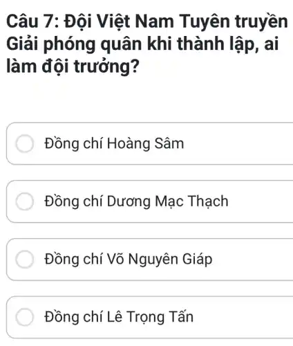 Câu 7:Đ ôi Việt Nam T uyên truyền
Giải phón g quả n khi thành lập, ai
làm độ i trường
Đồng chí Hoàng Sâm
Đồng chí Dương Mạc Thạch
Đồng chí Võ Nguyên Giáp
Đồng chí Lê Trọng Tấn