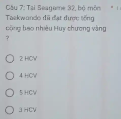 Câu 7: Tại Seagame 32, bộ môn
Taekwondo đã đạt được tống
cộng bao nhiêu Huy chương vàng
?
2 HCV
4 HCV
5 HCV
3 HCV
1