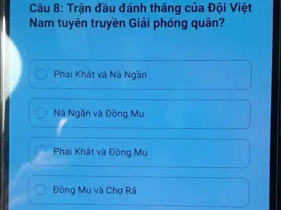 Câu 8: Trận đầu đánh thẳng của Đ ôi Việt
Nam tuyên truyền Giải phóng quân?
Phai Khắt và Nà Ngần
Nà Ngần và Đồng Mu
Phai Khắt và Đồng Mu
Đồng Mu và Chợ Rã