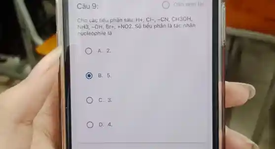 Câu 9:
Cho các tiểu phân sau: H+,Cl-,-CN,CH3OH,
NH3,-OH,Br+,+NO2 . Số tiểu phân là tác nhân
nucleophile là
A. 2.
C B. 5.
C. 3.
D. 4.
Cần xem lại