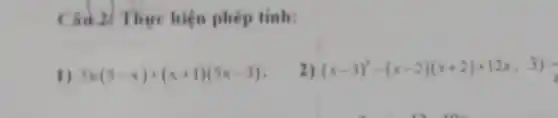 Câu hiện phép tính:
1) 5x(5-x)+(x+1)(5x-3)
2) (x-3)^2-(x-2)(x+2)+12x . 3) (1)/(2)