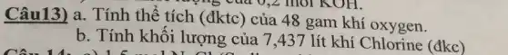 Câu13) a. Tính thê tích (đktc)của 48 gam khí oxygen.
b. Tính khối lượng của 7,437 lít khí Chlorine (đkc)