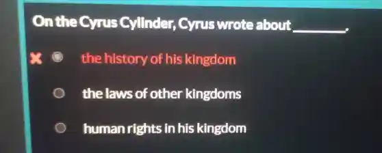 On the Cyrus Cylinder,, Cyrus wrote about __
C
the history of his kingdom
the laws of other kingdoms
human rights in his kingdom