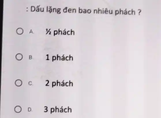 : Dấu lặng đen bao nhiêu phách ?
A. 1/2phacute (a)ch
B. 1 phách
C. 2 phách
D. 3 phách