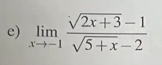 e) lim _(xarrow -1)(sqrt (2x+3)-1)/(sqrt (5+x)-2)