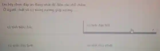 Em hãy chọn đáp án đúng nhất để điền vào chỗ chấm:
Ở người, chất vô cơ trong xương giúp xương __
có tính bền chắc.
có tính đàn hồi.
có tính chịu lạnh.
có tính chịu nhiệt.