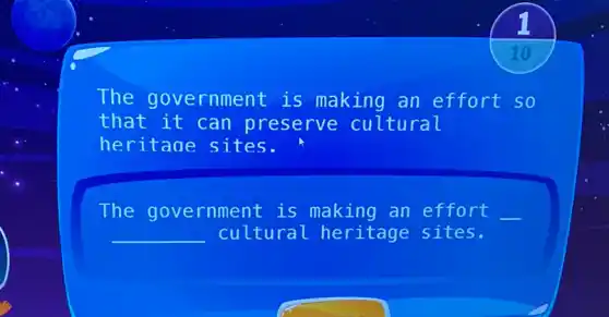 The government is making an effort so
that it can preserve cultural
heritage sites.
The government is making an effort __
__ cultural heritage sites.