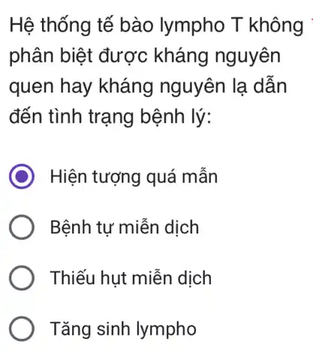 Hệ thống tế bào lympho T không
phân b iệt được khá ng nguyên
quen hay kh áng ng n
đến tình trạng bệnh lý:
Hiện tượng quá mân
Bệnh tự miễn dịch
Thiếu hut miễn dịch
Tǎng sinh lympho