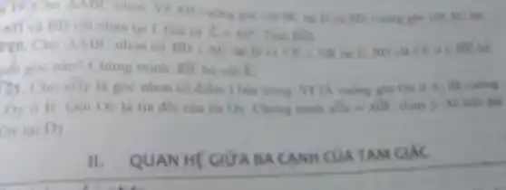 ho Delta ABC
nhọn. Vẽ AH vuông H và BD vuông góc với AC lại
Aff và BD cát nhau tại 1. Giá nữ C. a to Tim it that
rzo. Cho Delta ABC nhọn có BDbot AC to D. will C. An
với góc nào Chimg minh: BiC bu win lambda 
21. Cho xOy là góc nhon có điểm 1 hóa trung WITh vuông góc Ox a
Dy ở B. Gọi Oz là tia đối của tia Oy. Chứng minh xOu = Alis
Oy tai D)
II. QUANHE GIOA BA CANN CỦA T