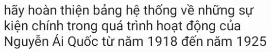 hãy hoàn thiện bảng hệ thống về những sự
kiện chính trong quá trình hoạt động của
Nguyễn Ái Quốc từ nǎm 1918 đến nǎm 1925