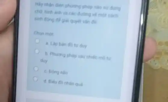 Hãy nhận điện phương pháp nào sứ dung
chữ, hình ảnh và các đường về một cách
sinh đóng đề gial quyét vǎn đề
Chon mot
a. Lap ban đô tur duy
b. Phương pháp sau chiếc mù tư
duy
c. Động nào
d. Biéu đô nhân quá