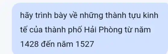 hãy trình bày về những thành tưu kinh
tế của thành phố Hải Phòng từ nǎm
1428 đến nǎm 1527