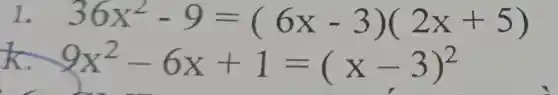 I 36x^2-9=(6x-3)(2x+5)
9x^2-6x+1=(x-3)^2