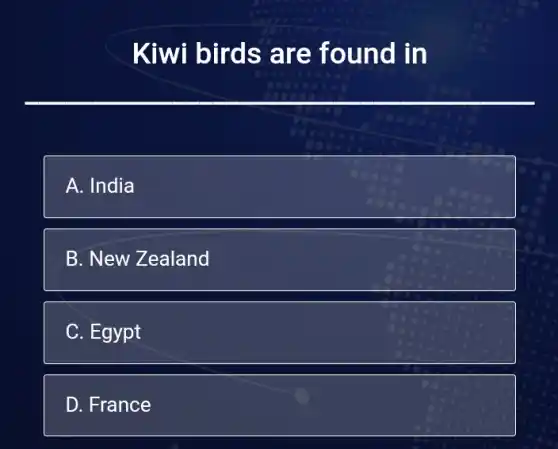 Kiwi birds ar e fou nd in
A. India
B.New Zealand
C. Egypt
D. France