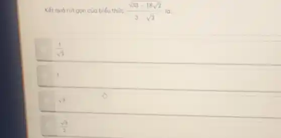 Kết quả rút gọn của biểu thức (sqrt (33-18sqrt (2)))/(3-sqrt (2))
(1)/(sqrt (3))
1
sqrt (3)
(sqrt (3))/(2)