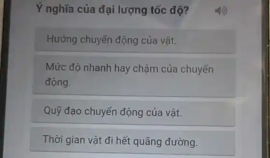 Ý nghĩa của đại lượng tốc độ?
Hướng chuyển động của vật.
Mức độ nhanh hay chậm của chuyển
động.
Quỹ đạo chuyển động của vật.
Thời gian vật đi hết quãng đường.