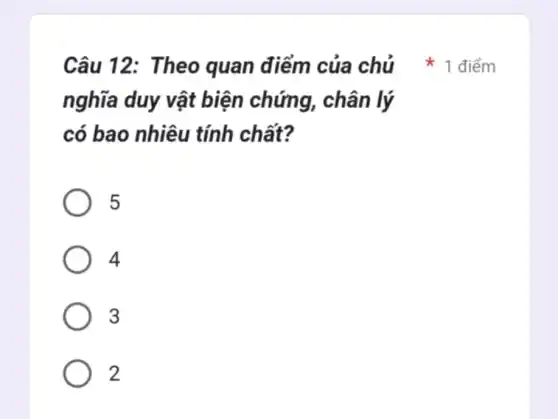 nghĩa duy vật biện chứng , chân lý
có bao nhiêu tính chất?
5
4
3
2
Câu 12: Theo quan điểm của chủ * * 1 điểm