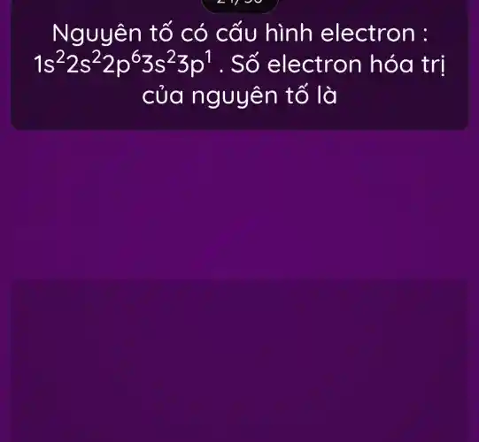 Nguyê n tố c ó cấu hình e lectron :
1s^22s^22p^63s^23p^1 . Số electron h óa trị
của n quyên tố là