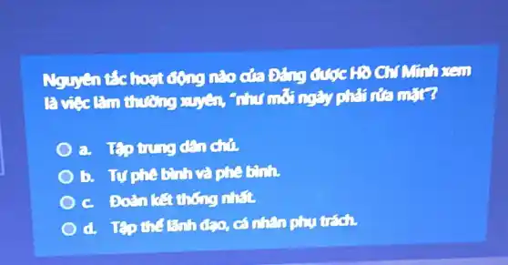 Nguyên tắc hoạt động nào của Đảng điệc Hồ Chí Minh xem
là việc làm thường
mặt
c.
và crebin
c. Đoàn két thống mát
d. Tep thelinh đ2o, cá nhân chu trên