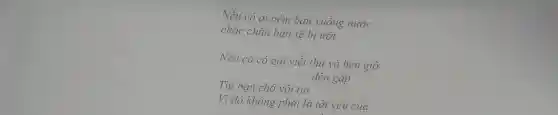 Nếu có ai ném bạn xuống nước
chắc chǎn bạn sẽ bị ướt.
Nếu có cô gái viết thu và hẹn giờ
đên gặp
Thì bạn chớ vội tin
Vì đó không phải là tất yếu của