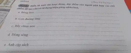 nuột nà.
Điền từ ngữ chỉ hoạt động, đặc điểm của người phù hợp vào chỗ
chấm để tạo câu có sử dụng biện pháp nhân hoá.
__
__
...............
__
.....................................................................................................
__
.......................
__
......................................................
(Theo Vũ Tú Nam)