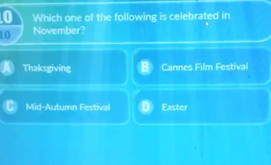 Which one of the following is celebrated in
November?
A Thaksgiving
Cannes Film Festival
Mid-Autumn Festival
Easter