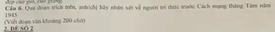 đẹp của gió, của giang.
Câu 6. Qua đoạn trích trên, anh/chị hãy nhận xét về người trí thức trước Cách mạng tháng Tám nǎm
1945
(Viết đoạn vǎn khoảng 200 chữ)
2. ĐỀ SÓ 2