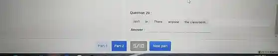 Part-1
Part-2
Question 20:
isn't in There anyone the classroom.
Answer: __ __ __ __ __
Next part