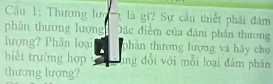 phán thương lượng
lượng? Phân loại
biết trường hợp
thương lượng?
Câu 1: Thương lượ 3 là gì? Sự cân thiết phải đàm
Jắc điểm của đàm phán thương
phán thương lượng và hãy cho
= Lung đối với môi loại đàm