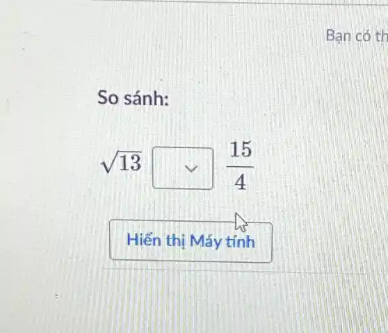 So sánh:
sqrt (13)square (15)/(4)
Bạn có th