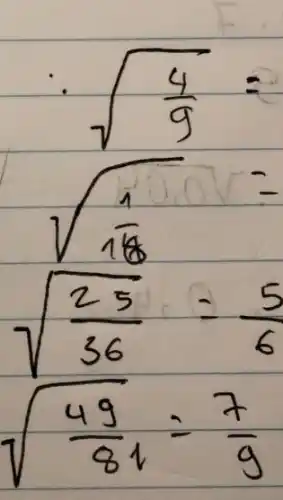 sqrt((4)/(9))= sqrt((1)/(18))= sqrt((25)/(36))=(5)/(6) sqrt((49)/(81))=(7)/(9)