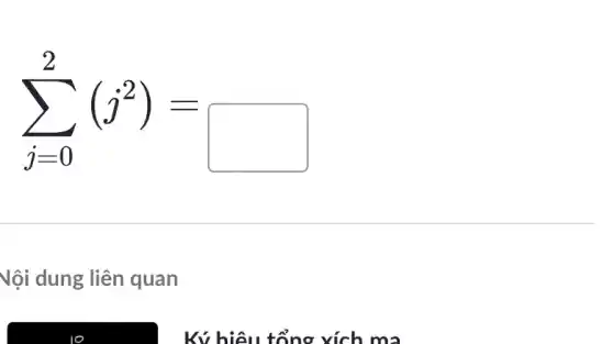 sum _(j=0)^2(j^2)=
Vội dung liên quan
Ký hiệu tổng xích ma