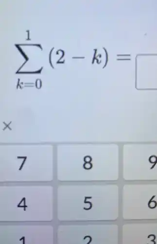 sum _(k=0)^1(2-k)=
square 
7
8
4
9
5
6
3