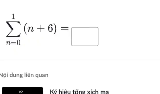 sum _(n=0)^1(n+6)=
Vội dung liên quan