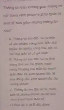 Theng tin toen khong gian mang co
nói dung xám phạm trát tư quản lị
kinh tế bao gồm những thông tin
nào?
A. Theng tin bia Sit.so or that
và sản phẩm, hàng nóc tiền, trá
phiếu, tin phiếu công trá, sắc và
các lan gily to có giá khác
8. Theng tin bia đặt sai sự thất
trong linh vok tal chính, nghi
hàng, thương mai điểm to; thank
duanh tiến tế.
điều và tài chính.
vicle loal
B.of ding